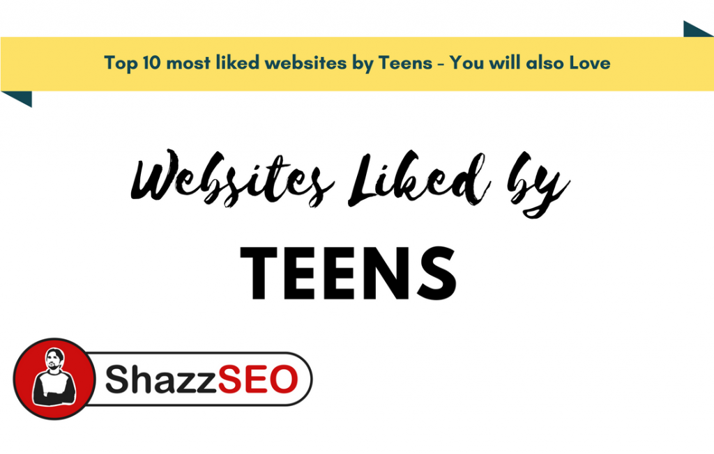 Top 10 most liked websites by Teens - You will also Love